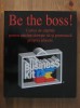 Be the boss! Cartea de capatai pentru oricine doreste sa-si porneasca propria afacere