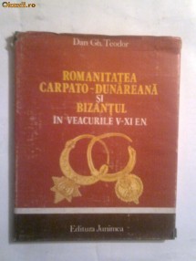 Dan Gh.Teodor - Romanitatea carpato-dunareana si Bizantul in veacurile V - XI e.n.