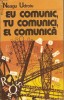 Eu comunic,tu comunici,el comunica - Neagu Udroiu